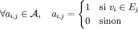 \forall a_{i,j} \in \mathcal{A}, \quad a_{i,j} = \begin{cases} 1 & \text{si} ~ v_i \in E_j \\ 0 & \text{sinon} \end{cases}